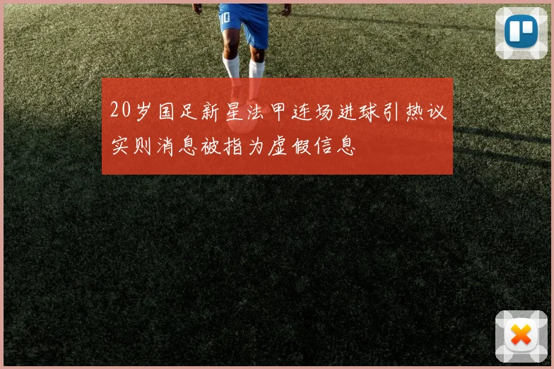 20岁国足新星法甲连场进球引热议实则消息被指为虚假信息